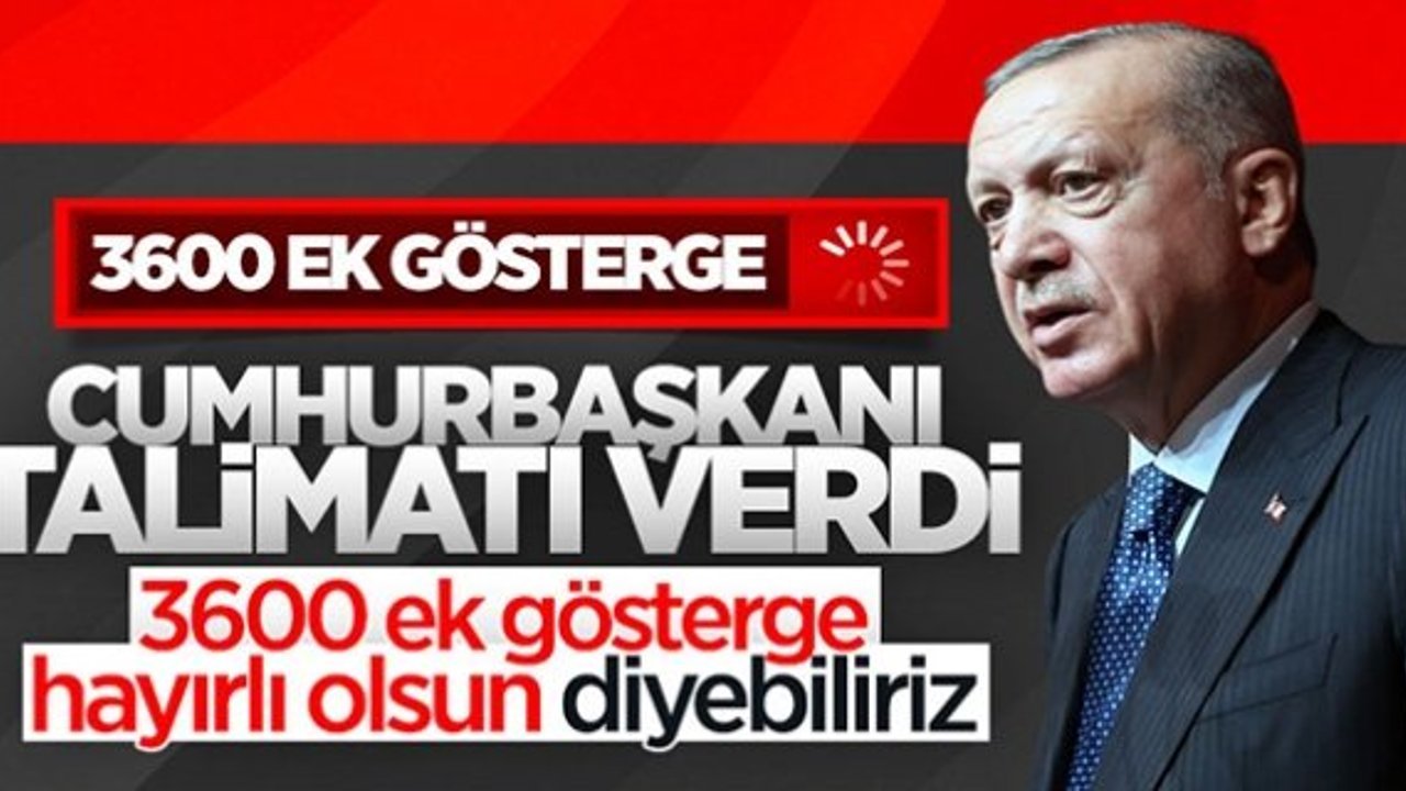 Cumhurbaşkanı Erdoğan'dan 3600 ek gösterge talimatı