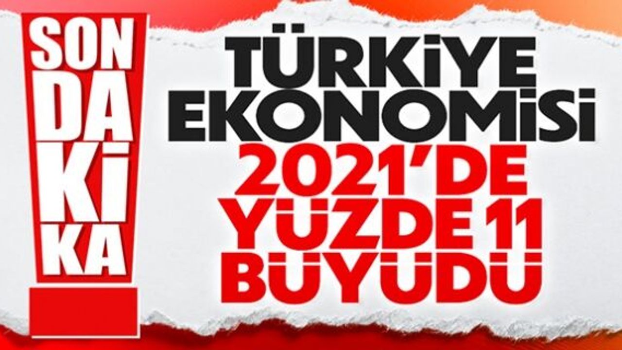Ekonomi 2021 yılında yüzde 11 büyüdü