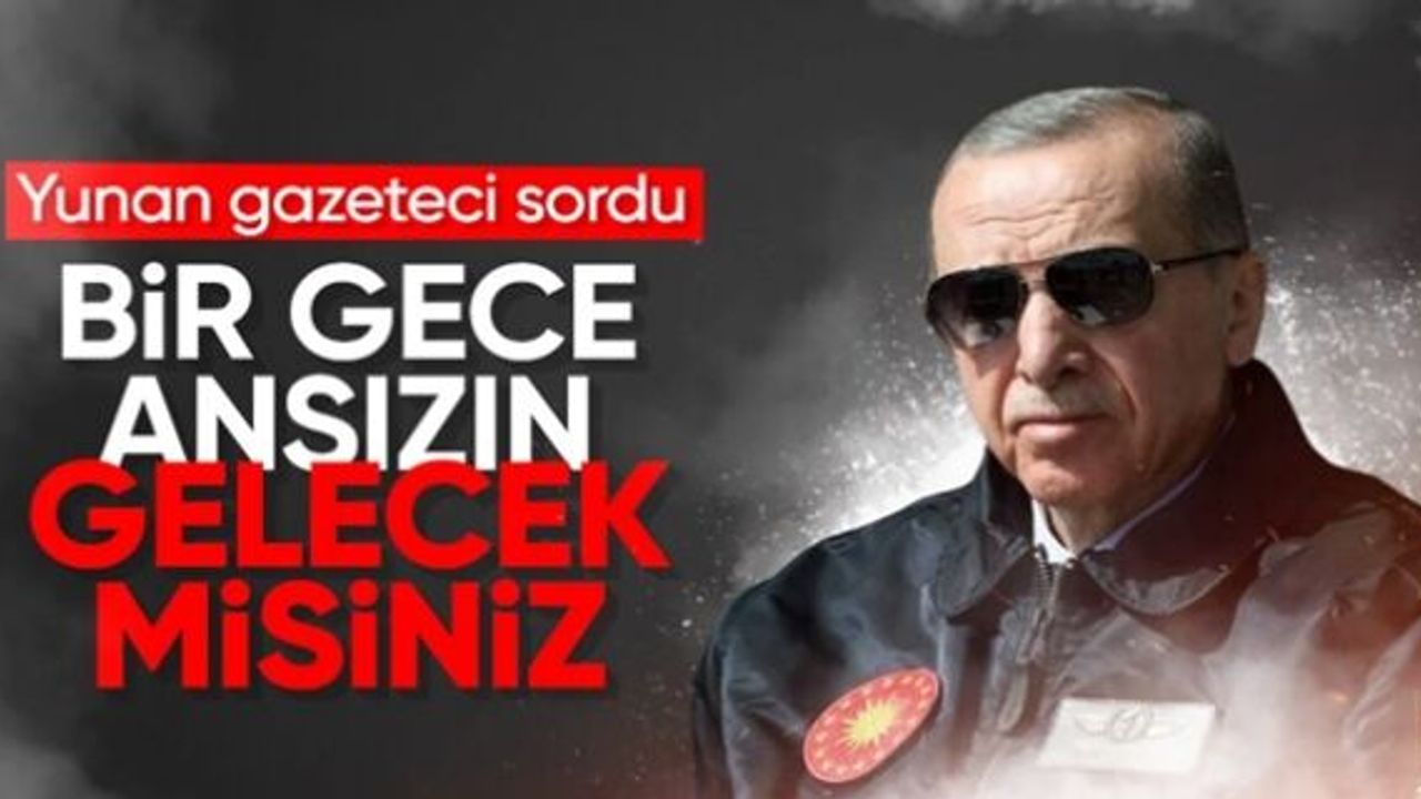 Yunan gazeteci Cumhurbaşkanı Erdoğan'a sordu: Bir gece ansızın gelecek misiniz?