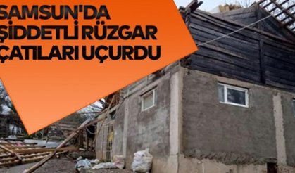 Samsun'da şiddetli rüzgar çatıları uçurdu