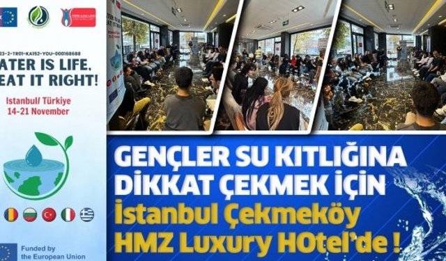 GENÇLER SU KITLIĞINA DİKKAT ÇEKMEK İÇİN İSTANBUL ÇEKMEKÖY HMZ LUXURY HOTEL'DE